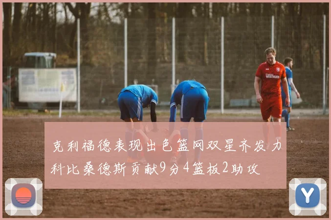 克利福德表现出色篮网双星齐发力科比桑德斯贡献9分4篮板2助攻