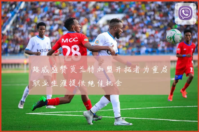 路威盛赞莫兰特加盟开拓者为重启职业生涯提供绝佳机会